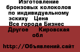 Изготовление бронзовых колоколов по индивидуальному эскиху › Цена ­ 1 000 - Все города Бизнес » Другое   . Кировская обл.